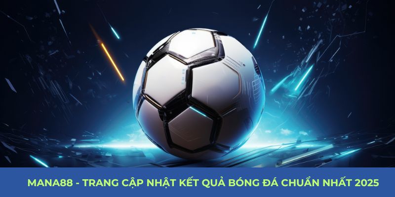 Mana88 - Trang cập nhật kết quả bóng đá chuẩn nhất 2025